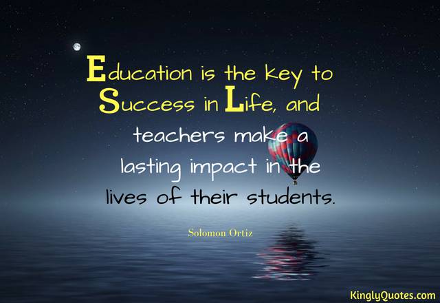 Education is the key to success in life, and teachers make a lasting impact